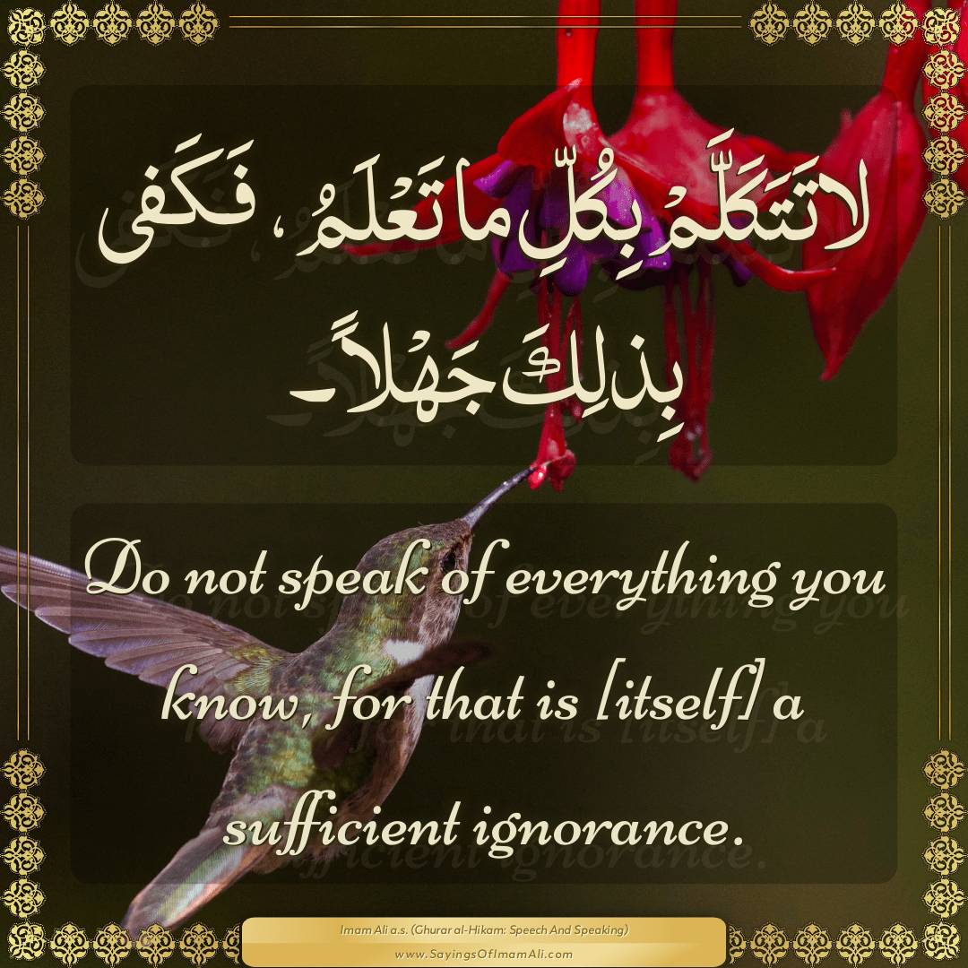 Do not speak of everything you know, for that is [itself] a sufficient...